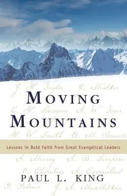 Moving Mountains: Lessons in Bold Faith from Great Evangelical Leaders (Lecții de credință îndrăzneață de la marii lideri evanghelici) - Moving Mountains: Lessons in Bold Faith from Great Evangelical Leaders