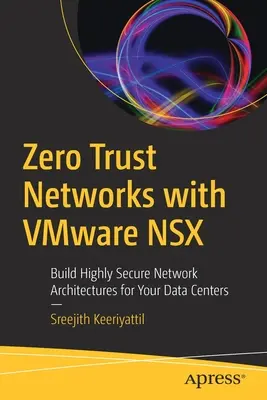 Rețele Zero Trust cu Vmware Nsx: Construiți arhitecturi de rețea extrem de sigure pentru centrele dumneavoastră de date - Zero Trust Networks with Vmware Nsx: Build Highly Secure Network Architectures for Your Data Centers