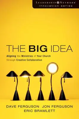 Marea idee: Alinierea ministerelor bisericii tale prin colaborare creativă - The Big Idea: Aligning the Ministries of Your Church Through Creative Collaboration