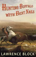 Vânătoare de bizoni cu unghii îndoite - Hunting Buffalo with Bent Nails