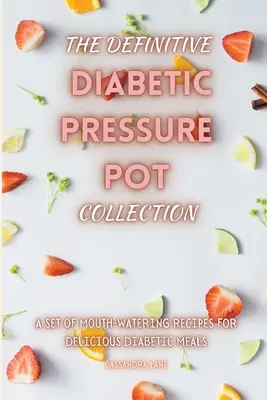 Colecția definitivă Diabetic Pressure Pot: Un set de rețete apetisante pentru mese delicioase pentru diabetici - The Definitive Diabetic Pressure Pot Collection: A Set of Mouth-Watering Recipes for Delicious Diabetic Meals