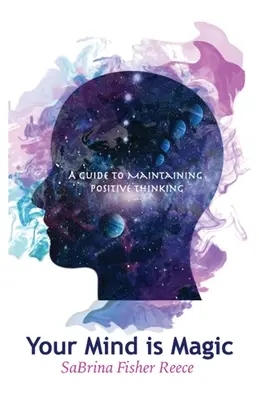 Mintea ta este magică: Un ghid pentru menținerea gândirii pozitive - Your Mind Is Magic: A Guide to Maintaining Positive Thinking