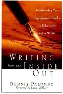 Scrisul din interior spre exterior: Transformarea blocajelor tale psihologice pentru a elibera scriitorul din tine - Writing from the Inside Out: Transforming Your Psychological Blocks to Release the Writer Within