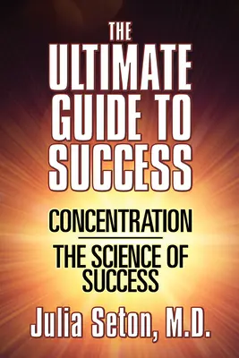 Ghidul suprem al succesului: Concentrarea/Știința succesului - The Ultimate Guide to Success: Concentration/The Science of Success