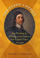 America lui Prospero: John Winthrop, Jr., alchimia și crearea culturii Noii Anglii, 1606-1676 - Prospero's America: John Winthrop, Jr., Alchemy, and the Creation of New England Culture, 1606-1676