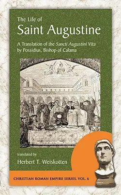Viața Sfântului Augustin: O traducere a Vita Sancti Augustini de Possidius, episcop de Calama - The Life of Saint Augustine: A Translation of the Sancti Augustini Vita by Possidius, Bishop of Calama