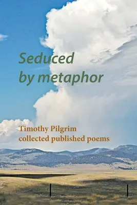 Sedus de metaforă: Timothy Pilgrim a colecționat poezii publicate - Seduced by metaphor: Timothy Pilgrim collected published poems