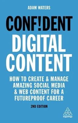 Conținut digital încrezător: Cum să creați și să gestionați un conținut social media și web uimitor pentru o carieră sigură pe viitor - Confident Digital Content: How to Create and Manage Amazing Social Media and Web Content for a Futureproof Career