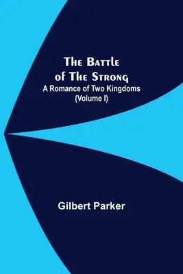 Bătălia celor puternici; O romanță a două regate (volumul I) - The Battle Of The Strong; A Romance Of Two Kingdoms (Volume I)