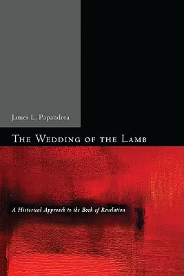Nunta Mielului: O abordare istorică a cărții Apocalipsa - The Wedding of the Lamb: A Historical Approach to the Book of Revelation