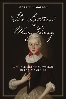 The Letters of Mary Penry: O femeie moravă singură în America timpurie - The Letters of Mary Penry: A Single Moravian Woman in Early America