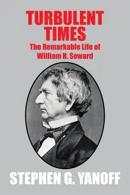 Turbulent Times: Viața remarcabilă a lui William H. Seward - Turbulent Times: The Remarkable Life of William H. Seward
