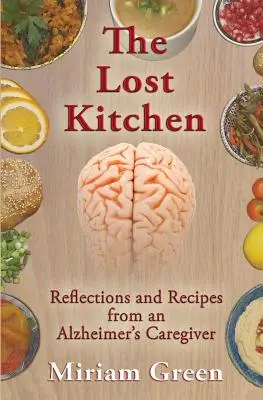 Bucătăria pierdută: Reflecții și rețete ale unui îngrijitor de bolnavi de Alzheimer - The Lost Kitchen: Reflections and Recipes of an Alzheimer's Caregiver