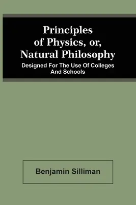 Principiile fizicii, sau filosofia naturală: Designed For The Use Of Colleges And Schools - Principles Of Physics, Or, Natural Philosophy: Designed For The Use Of Colleges And Schools