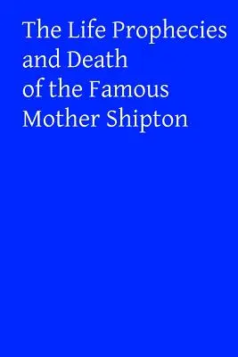 Profețiile de viață și moartea celebrei Mother Shipton - The Life Prophecies and Death of the Famous Mother Shipton
