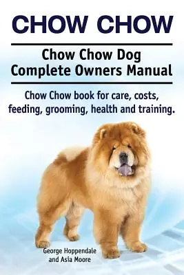 Chow Chow. Chow Chow Dog Complete Owners Manual. Chow Chow carte pentru îngrijire, costuri, hrănire, toaletare, sănătate și formare. - Chow Chow. Chow Chow Dog Complete Owners Manual. Chow Chow book for care, costs, feeding, grooming, health and training.