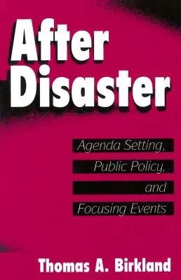 După dezastru: Stabilirea agendei, politicile publice și concentrarea evenimentelor - After Disaster: Agenda Setting, Public Policy, and Focusing Events