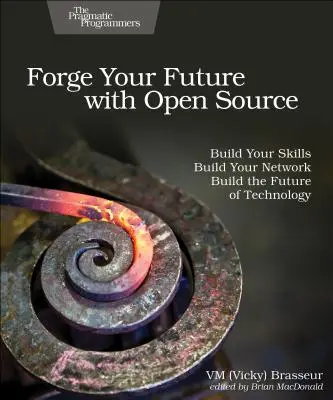 Forjați-vă viitorul cu Open Source: Dezvoltă-ți abilitățile. Construiește-ți rețeaua. Construiți viitorul tehnologiei. (Brasseur VM (Vicky)) - Forge Your Future with Open Source: Build Your Skills. Build Your Network. Build the Future of Technology. (Brasseur VM (Vicky))