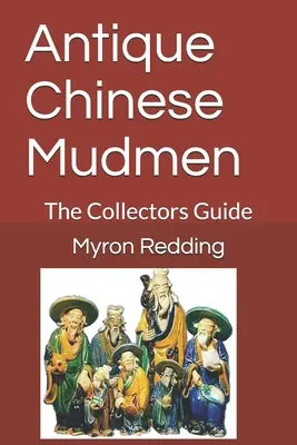 Antique Chinese Mudmen: Ghidul colecționarilor - Antique Chinese Mudmen: The Collectors Guide
