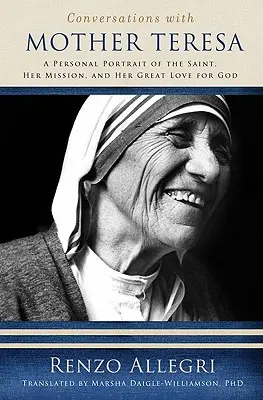 Conversații cu Maica Tereza: Un portret personal al sfintei, al misiunii sale și al marii sale iubiri pentru Dumnezeu - Conversations with Mother Teresa: A Personal Portrait of the Saint, Her Mission, and Her Great Love for God