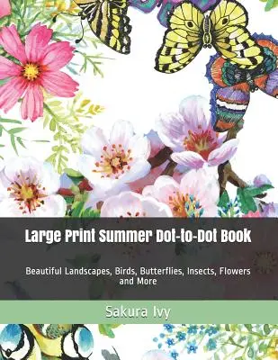 Carte de colorat de vară cu tipar mare Dot-to-Dot Book: Peisaje frumoase, păsări, fluturi, insecte, flori și multe altele - Large Print Summer Dot-to-Dot Book: Beautiful Landscapes, Birds, Butterflies, Insects, Flowers and More