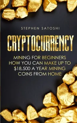 Criptomonedă: Minerit pentru începători - Cum puteți câștiga până la 18.500 de dolari pe an din mineritul de monede de acasă - Cryptocurrency: Mining for Beginners - How You Can Make Up To $18,500 a Year Mining Coins From Home