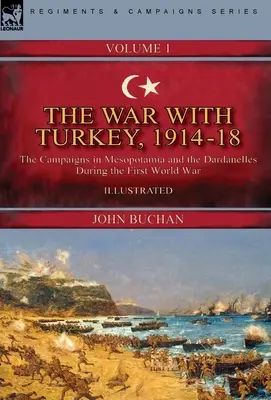 Războiul cu Turcia, 1914-18----Volumul 1: campaniile din Mesopotamia și Dardanele în timpul Primului Război Mondial - The War with Turkey, 1914-18----Volume 1: the Campaigns in Mesopotamia and the Dardanelles During the First World War