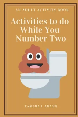 Activități de făcut în timp ce tu ești numărul doi: O carte de activități pentru adulți - Activities to do While You Number Two: An Adult Activity Book
