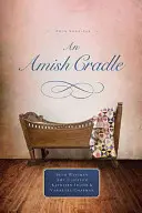 Un leagăn Amish: În brațele tatălui său, un fiu pentru totdeauna, o inimă plină de iubire, o binecuvântare neașteptată - An Amish Cradle: In His Father's Arms, a Son for Always, a Heart Full of Love, an Unexpected Blessing