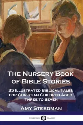 Cartea de povestiri biblice pentru grădiniță: 35 de povești biblice ilustrate pentru copii creștini cu vârste cuprinse între trei și șapte ani - The Nursery Book of Bible Stories: 35 Illustrated Biblical Tales for Christian Children Aged Three to Seven