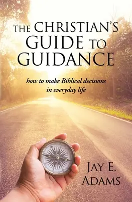 Ghidul creștinului pentru îndrumare: Cum să luăm decizii biblice în viața de zi cu zi - The Christian's Guide to Guidance: How to make Biblical decisions in everyday life
