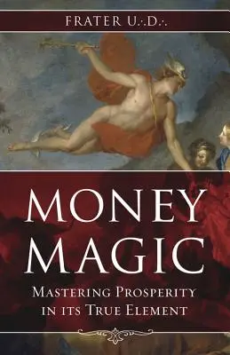 Magia banilor: Stăpânirea prosperității în adevăratul ei element - Money Magic: Mastering Prosperity in Its True Element