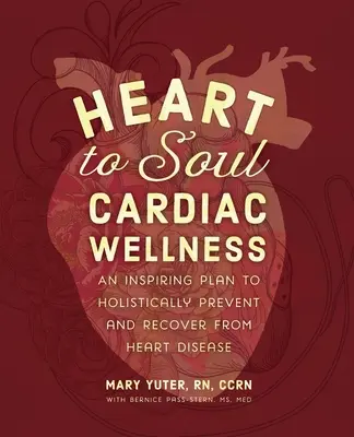 Wellness cardiac de la inimă la suflet: Un plan inspirat pentru prevenirea și recuperarea holistică a bolilor de inimă - Heart to Soul Cardiac Wellness: An Inspiring Plan to Holistically Prevent and Recover from Heart Disease