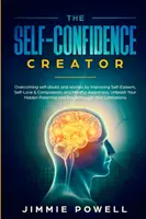 The Self-Confidence Creator: Depășirea îndoielii de sine și a îngrijorărilor prin îmbunătățirea stimei de sine, a iubirii de sine și a compasiunii și a conștientizării conștiente. Dezlănțuie-te - The Self-Confidence Creator: Overcoming self-doubt and worries by Improving Self-Esteem, Self-Love & Compassion, and Mindful Awareness. Unleash You