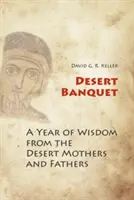 Banchetul deșertului: Un an de înțelepciune de la mamele și părinții deșertului - Desert Banquet: A Year of Wisdom from the Desert Mothers and Fathers