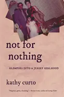 Nu pentru nimic: Privire asupra unei copilării din Jersey (Not for Nothing: Glimpses Into a Jersey Girlhood) - Not for Nothing: Glimpses Into a Jersey Girlhood