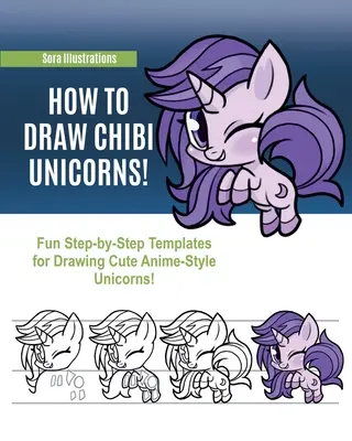 Cum să desenezi unicorni Chibi: Fun Step-by-Step Templates for Drawing Cute Anime-Style Unicorns! - How to Draw Chibi Unicorns: Fun Step-by-Step Templates for Drawing Cute Anime-Style Unicorns!
