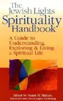 Manualul de spiritualitate Jewish Lights: Un ghid pentru a înțelege, explora și trăi o viață spirituală - The Jewish Lights Spirituality Handbook: A Guide to Understanding, Exploring & Living a Spiritual Life