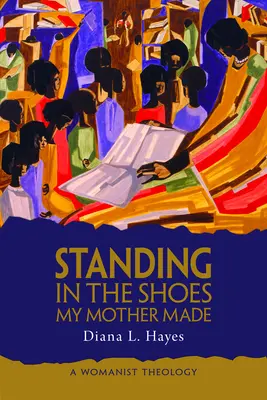 Stand in the Shoes My Mother Made: O teologie feministă - Standing in the Shoes My Mother Made: A Womanist Theology