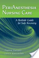 Îngrijire medicală în perianestezie: Un ghid de pat pentru o recuperare în siguranță - Perianesthesia Nursing Care: A Bedside Guide for Safe Recovery