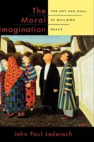 The Moral Imagination: Arta și sufletul de a construi pacea - The Moral Imagination: The Art and Soul of Building Peace