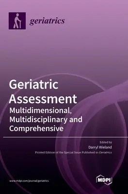 Geriatric Assessment: Multidimensională, multidisciplinară și cuprinzătoare - Geriatric Assessment: Multidimensional, Multidisciplinary and Comprehensive