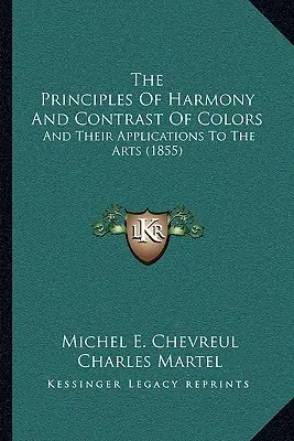 Principiile armoniei și contrastului culorilor: And Their Applications To The Arts (1855) - The Principles Of Harmony And Contrast Of Colors: And Their Applications To The Arts (1855)