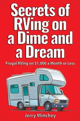 Secretele RVing on a Dime and a Dream: RVing frugal cu 1.000 de dolari pe lună sau mai puțin - Secrets of RVing on a Dime and a Dream: Frugal RVing on $1,000 a Month or Less