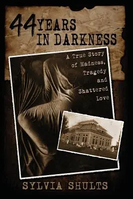 44 de ani în întuneric: O poveste adevărată despre nebunie, tragedie și dragoste distrusă - 44 Years in Darkness: A True Story of Madness, Tragedy and Shattered Love
