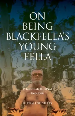 Despre a fi tânărul Blackfella's Young Fella: Este suficient să fii aborigen? - On Being Blackfella's Young Fella: Is Being Aboriginal Enough?