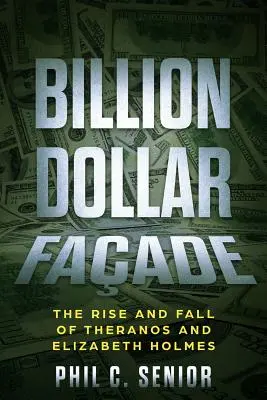 Billion Dollar Facade: Ascensiunea și căderea Theranos și Elizabeth Holmes - Billion Dollar Facade: The Rise And Fall Of Theranos And Elizabeth Holmes