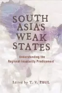 Statele slabe din Asia de Sud: Înțelegerea situației de insecuritate regională - South Asia's Weak States: Understanding the Regional Insecurity Predicament