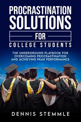 Procrastination Solutions For College Students: Cartea de joc subterană pentru depășirea procrastinării și atingerea performanței de vârf - Procrastination Solutions For College Students: The Underground Playbook For Overcoming Procrastination And Achieving Peak Performance