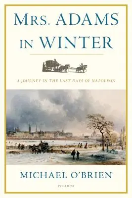 Doamna Adams în iarnă: O călătorie în ultimele zile ale lui Napoleon - Mrs. Adams in Winter: A Journey in the Last Days of Napoleon